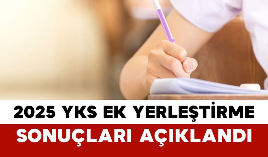 2025 YKS Ek Yerleştirme Sonuçları Açıklandı
