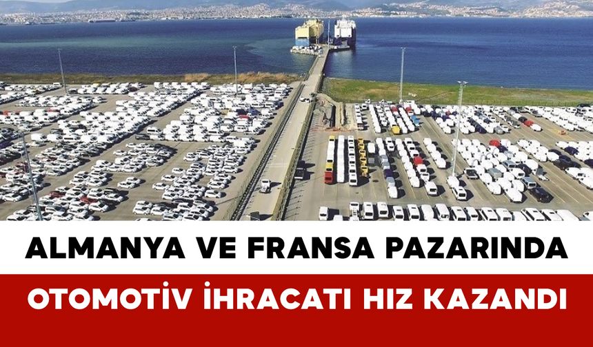 Almanya ve Fransa Pazarında Otomotiv İhracatı Hız Kazandı