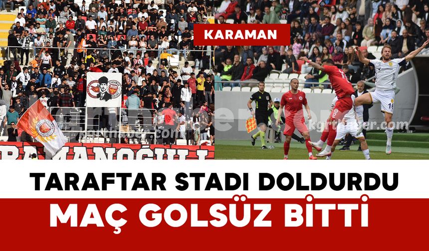 Karaman FK taraftarı stadı doldurdu: maç golsüz bitti