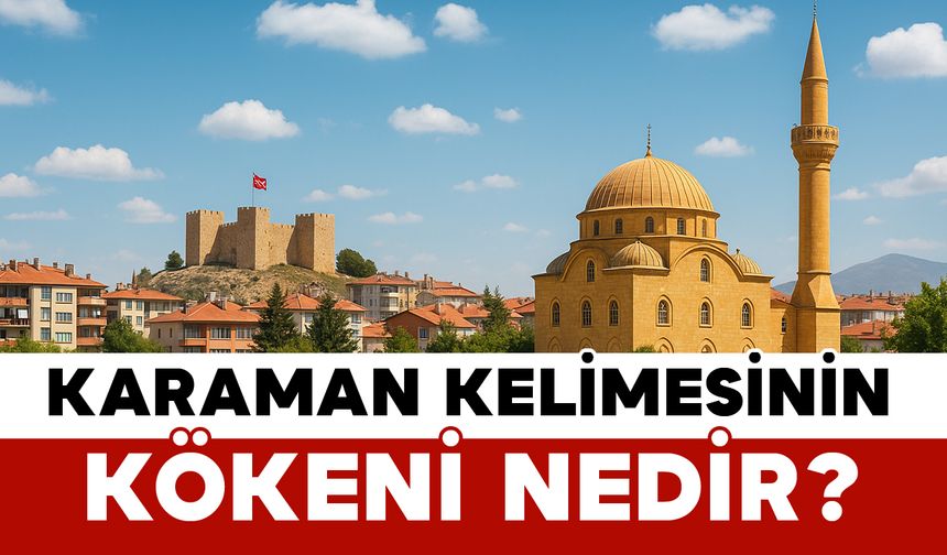 Karaman Kelimesinin Kökeni Nedir?