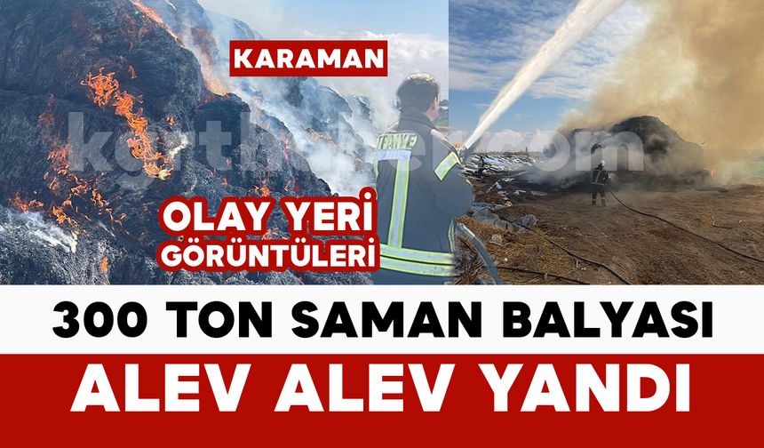 Karaman'da 300 ton saman balyası yanarak kül oldu