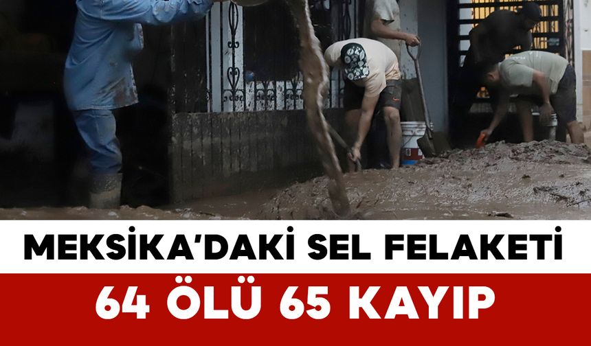 Meksika’daki Sel Felaketi: 64 Ölü 65 Kayıp