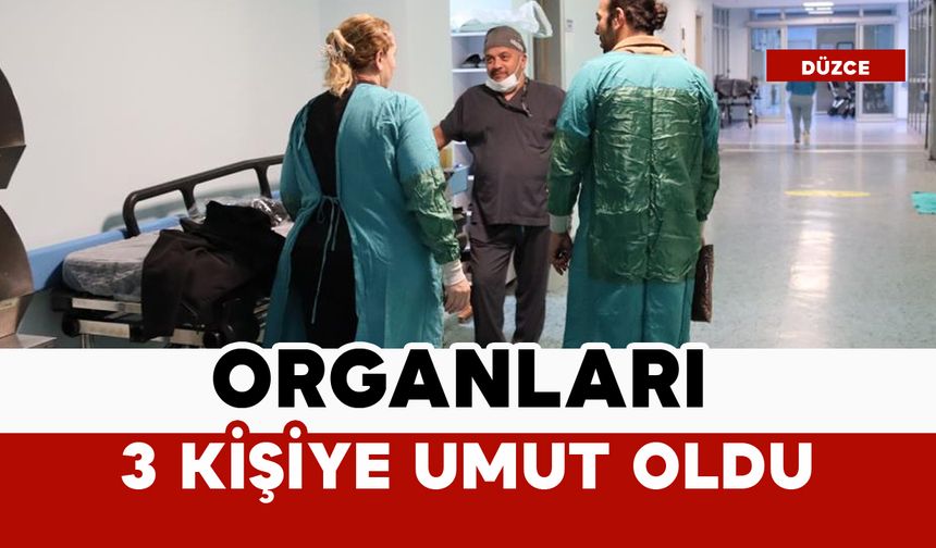 Organları 3 kişiye umut oldu