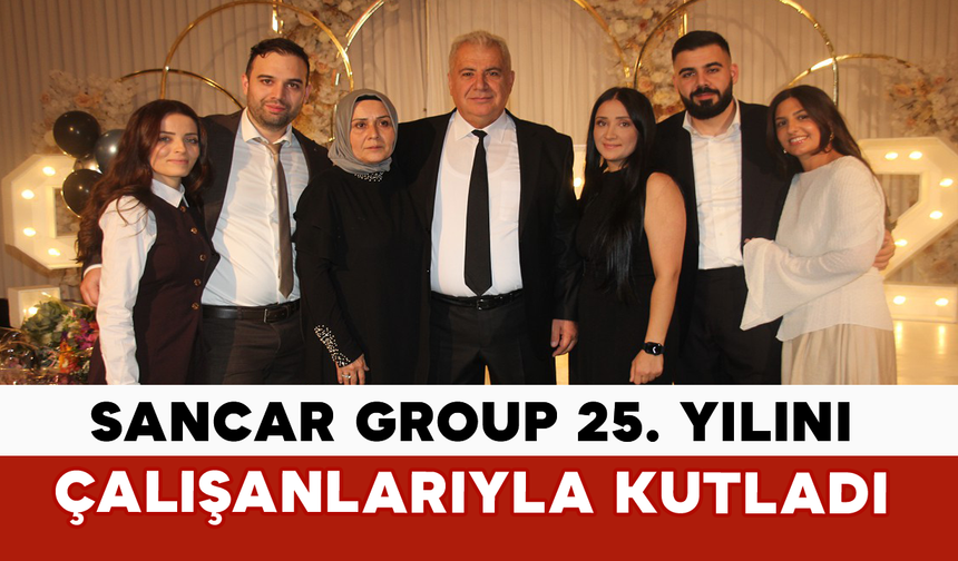Sancar Group 25. Yılını Çalışanlarıyla Kutladı