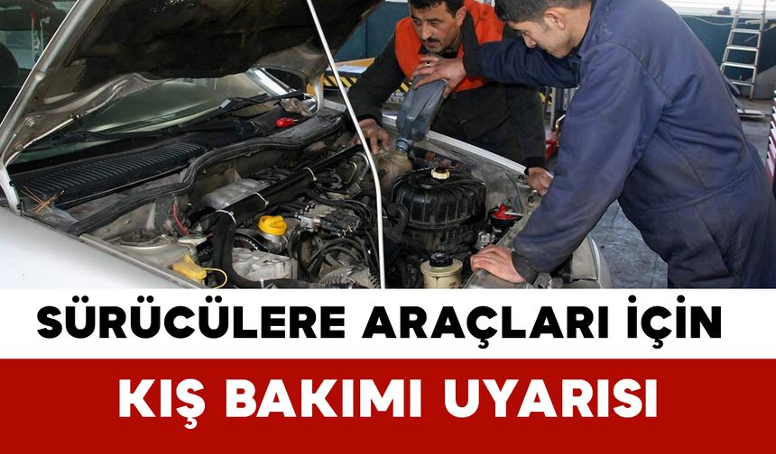 Sürücülere Araçları İçin Kış Bakımı Uyarısı
