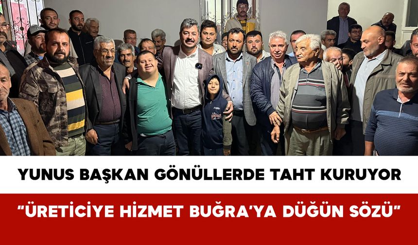 Yunus Başkan Gönüllerde Taht Kuruyor: “Üreticiye Hizmet Buğra’ya Düğün Sözü”