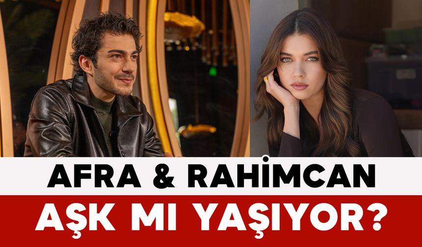Afra Saraçoğlu ve Rahimcan Kapkap Aşk mı Yaşıyor?