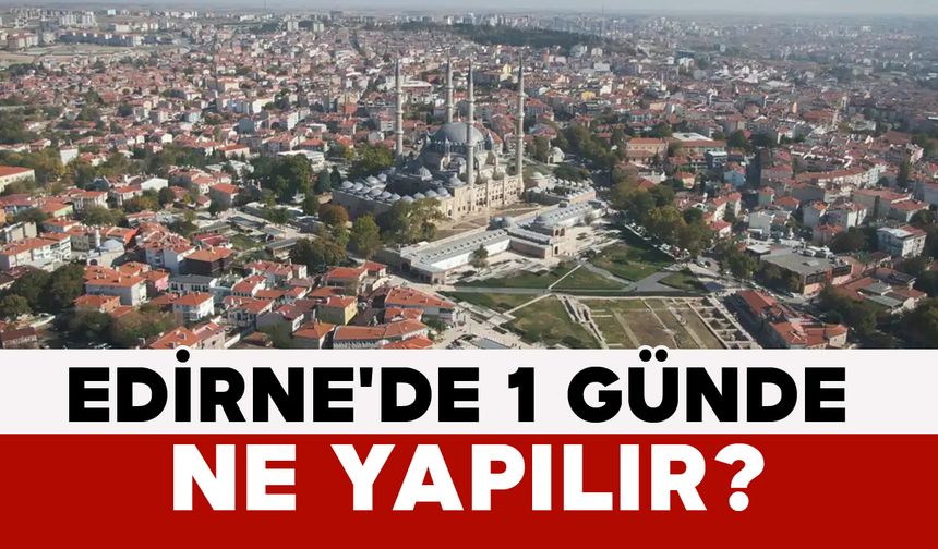 Edirne’de 1 Günde Ne Yapılır?