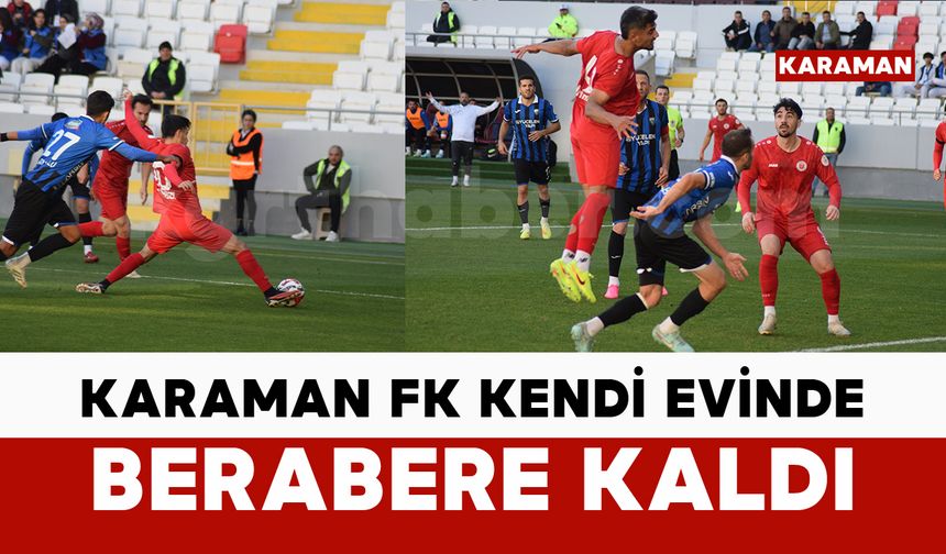 Karaman FK kendi evinde 1-1 berabere kaldı