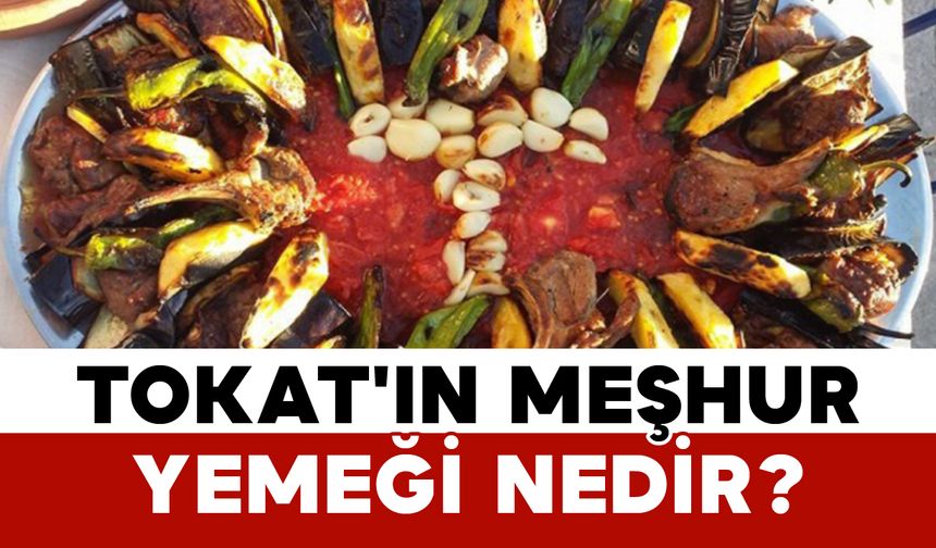 Tokat'ın meşhur yemeği nedir?