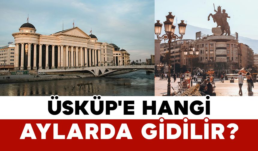 Üsküp'e Hangi Aylarda Gidilir?