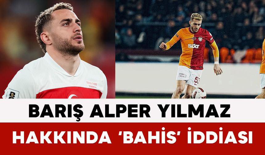 Barış Alper Yılmaz Hakkında ‘Bahis’ İddiası