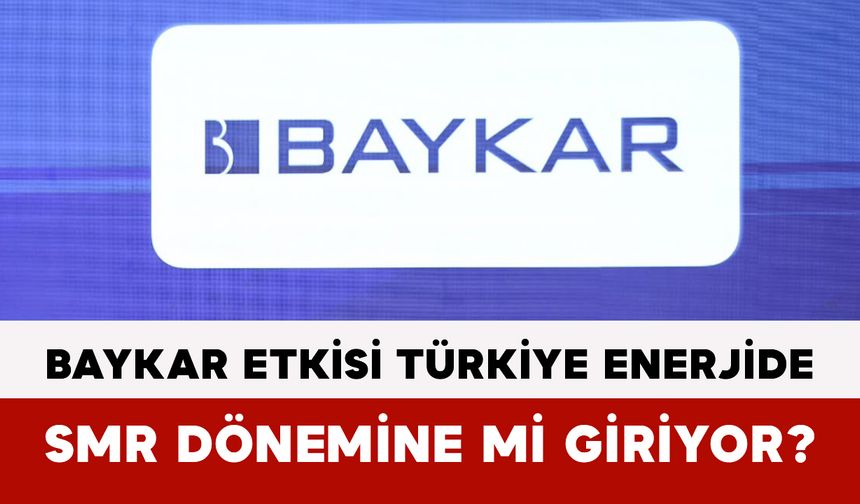 Baykar Etkisi Türkiye Enerjide SMR Dönemine Mi Giriyor?