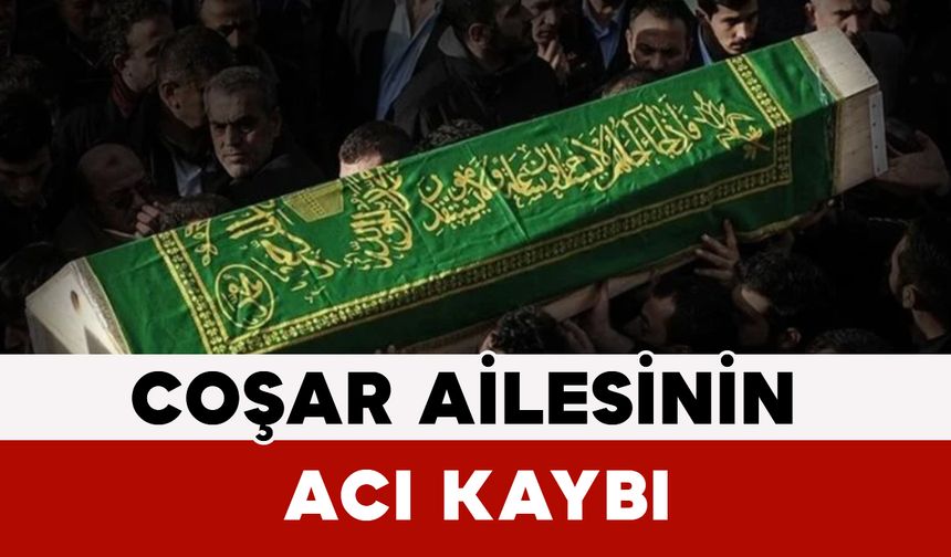Coşar Ailesinin Acı Kaybı
