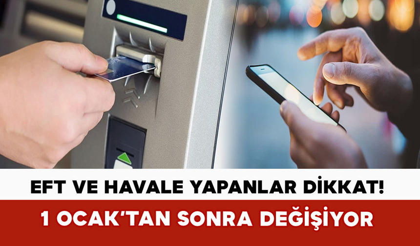 EFT ve Havale Yapanlar Dikkat! 1 Ocak’tan Sonra Değişiyor
