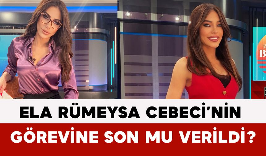 Ela Rümeysa Cebeci’nin Görevine Son mu Verildi?