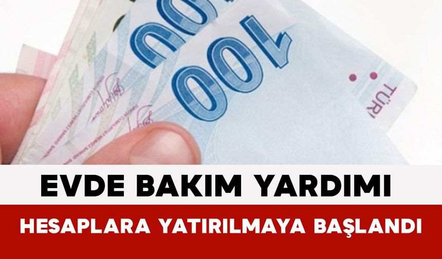 Evde Bakım Yardımı Hesaplara Yatırılmaya Başlandı