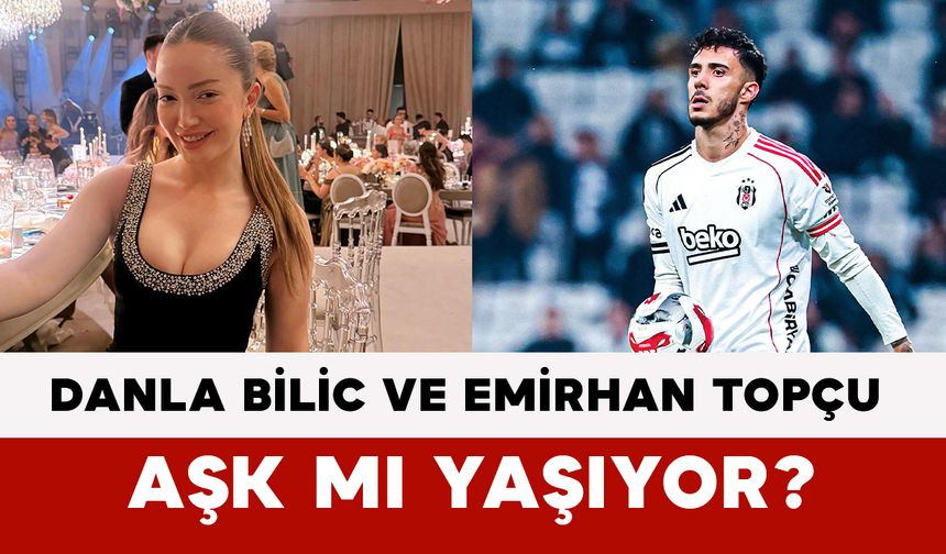 Fenomen Danla Bilic ve Futbolcu Emirhan Topçu Aşk mı Yaşıyor?