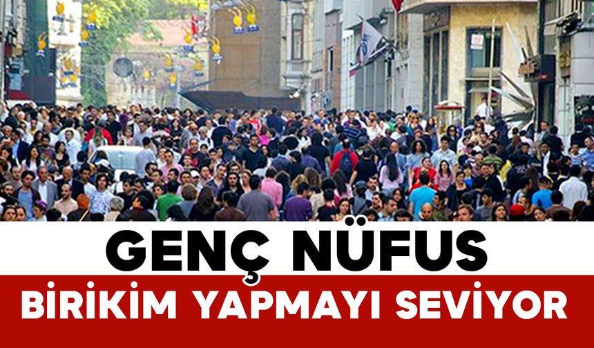 Genç Nüfus Birikim Yapmayı Seviyor