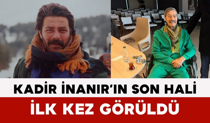 Kadir İnanır’ın Son Hali İlk Kez Görüldü