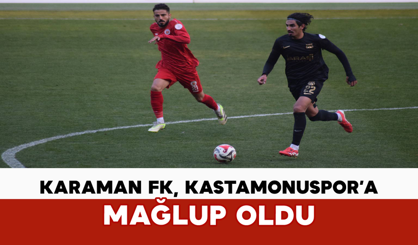 Karaman FK, Kastamonuspor’a Mağlup Oldu