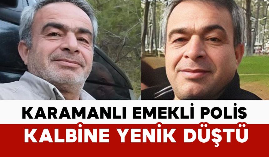 Karamanlı emekli polis kalbine yenik düştü
