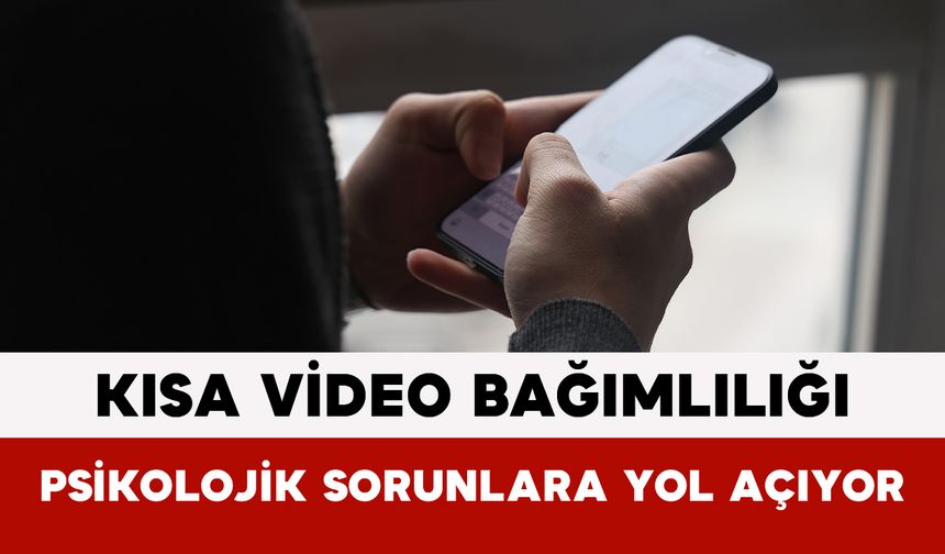 Kısa Video Bağımlılığı Psikolojik Sorunlara Yol Açıyor