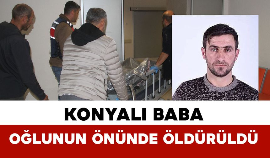 Konyalı baba 7 yaşındaki oğlunun gözü önünde vurularak öldürüldü