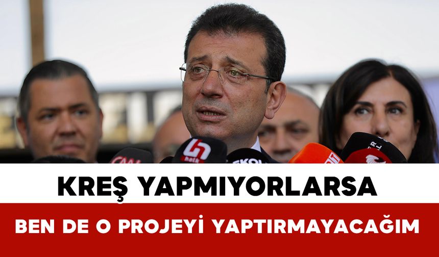 "Kreş yapmıyorlarsa ben de o projeyi yaptırmayacağım"