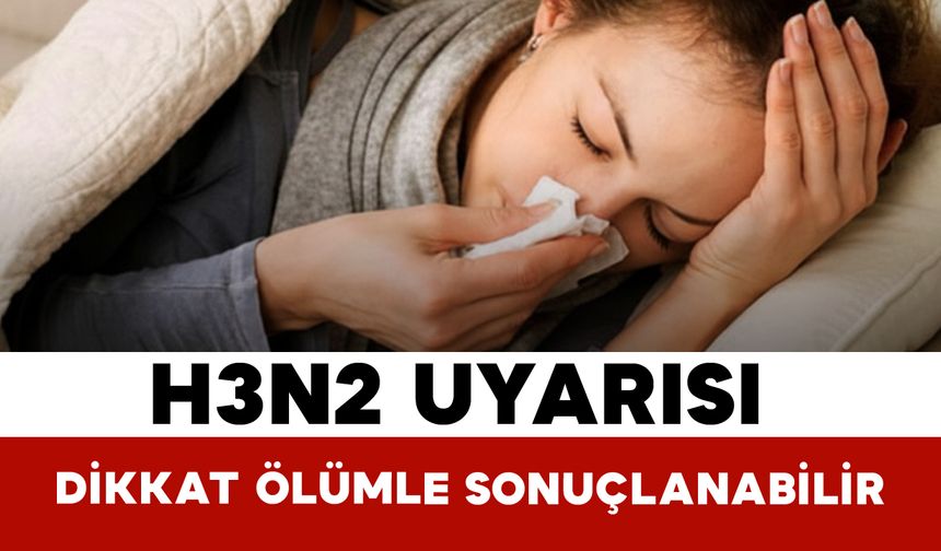 Kritik Uyarı: H3N2 Ölümle Sonuçlanabilir