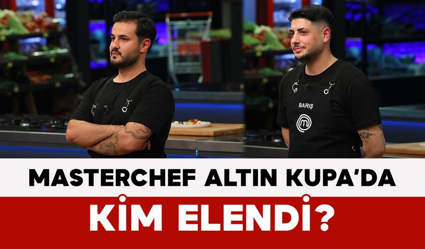 MasterChef Altın Kupa’da Kim Elendi?