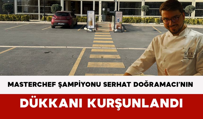 MasterChef Şampiyonu Serhat Doğramacı’nın Dükkanı Kurşunlandı