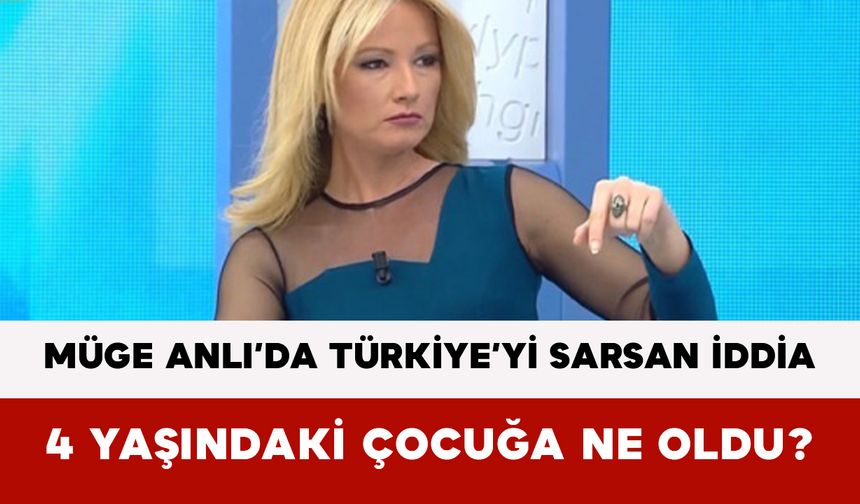 Müge Anlı’da Türkiye’yi Sarsan İddia: 4 Yaşındaki Çocuğa Ne Oldu?