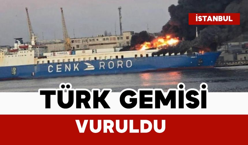 Tır taşımacılığı yapan Türk gemisi vuruldu