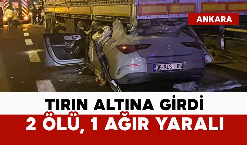 Tırın altına girdi: 2 ölü 1 ağır yaralı