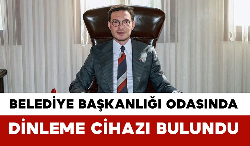 Tokat Belediye Başkanlığı makam odasında dinleme cihazı bulundu