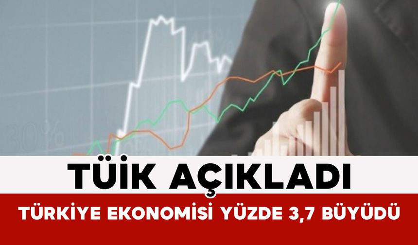 TÜİK Açıkladı: Türkiye Ekonomisi Yüzde 3,7 Büyüdü