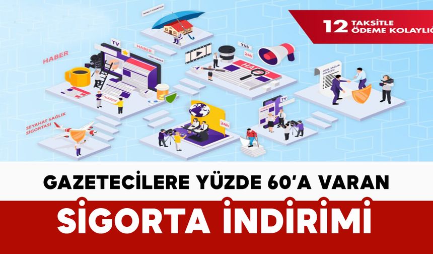 10 Ocak’ta Gazetecilere Yüzde 60’a Varan Sigorta İndirimi
