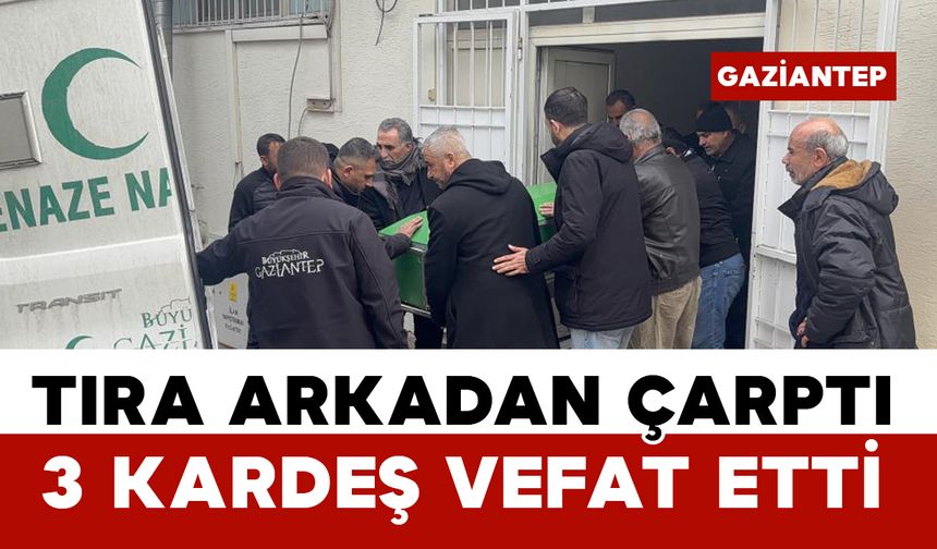 Gaziantep’te otomobil tıra arkadan çarptı: 3 kardeş hayatını kaybetti