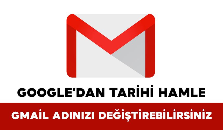 Google’dan Tarihi Hamle: Gmail Adınızı Değiştirebilirsiniz