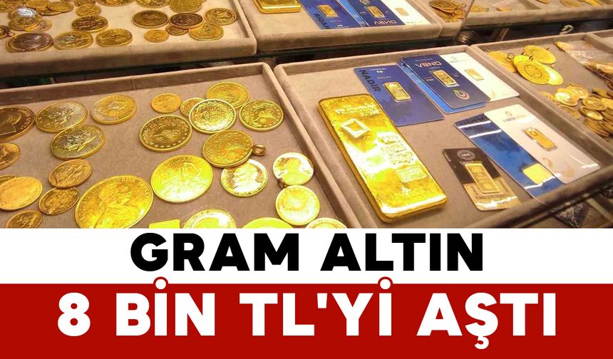 Gram Altın 8 Bin TL'yi Aştı