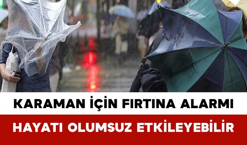 Karaman İçin Fırtına Alarmı: Hayatı Olumsuz Etkileyebilir