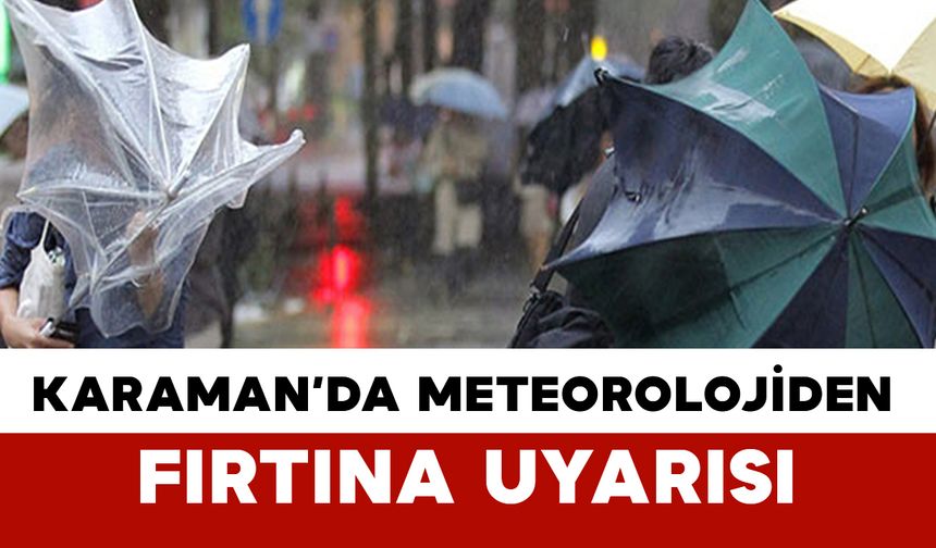 Karaman İçin Kuvvetli Rüzgâr ve Fırtına Uyarısı