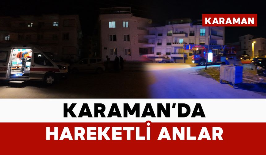 Karaman’da akşam saatlerinde hareketli dakikalar