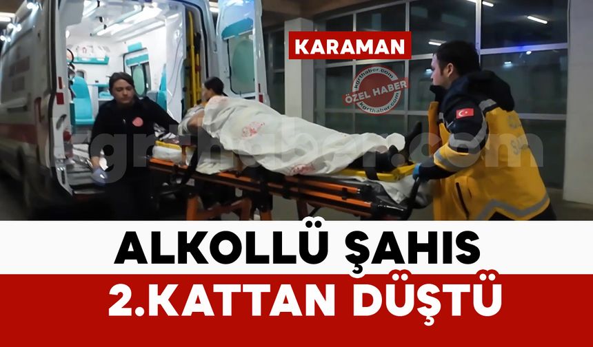 Karaman'da alkollü şahıs 2.kattan düştü