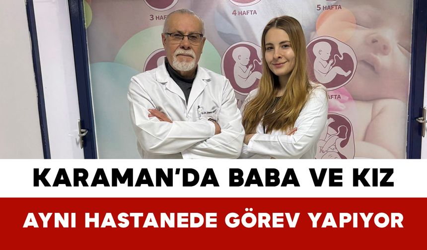 Karaman’da Baba ve Kız Aynı Hastanede Görev Yapıyor