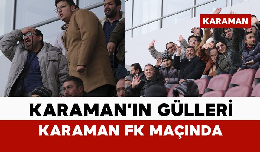 Karaman’ın gülleri Karaman FK maçında tribündeydi