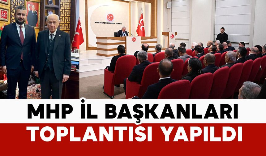 MHP’de İl Başkanları Toplantısı gerçekleştirildi