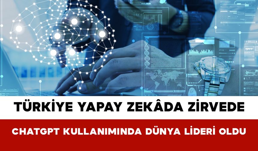 Türkiye Yapay Zekâda Zirvede: ChatGPT Kullanımında Dünya Lideri Oldu