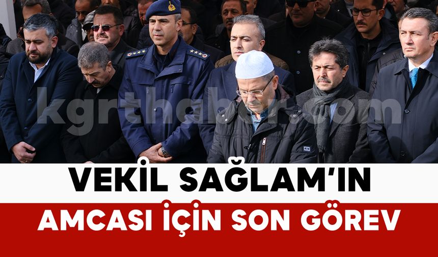 Vekil Sağlam’ın Amcası Dualarla Toprağa Verildi